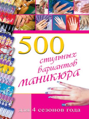 cover image of 500 стильных вариантов маникюра для 4 сезонов года